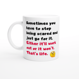 Either it’ll work out or it won’t. That’s life .White 11oz Ceramic Mug